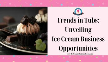 Trends in Tubs: Unveiling Ice Cream Business Opportunities
