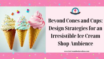 Beyond Cones and Cups: Design Strategies for an Irresistible Ice Cream Shop Ambience