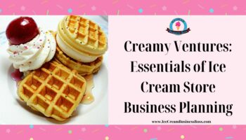 Creamy Ventures: Essentials of Ice Cream Store Business Planning