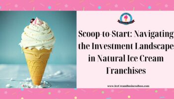 Scoop-to-Start: Navigating the Investment Landscape in Natural Ice Cream Franchises