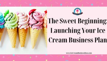 The Sweet Beginning: Launching Your Ice Cream Business Plan