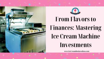 From Flavors to Finances: Mastering Ice Cream Machine Investments
