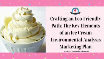 Crafting an Eco-Friendly Path: The Key Elements of an Ice Cream Environmental Analysis Marketing Plan