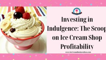 Investing in Indulgence: The Scoop on Ice Cream Shop Profitability