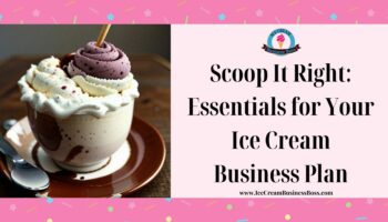 Scoop It Right: Essentials for Your Ice Cream Business Plan