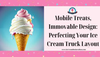 Mobile Treats, Immovable Design: Perfecting Your Ice Cream Truck Layout