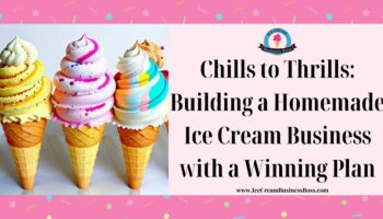Chills to Thrills: Building a Homemade Ice Cream Business with a Winning Plan