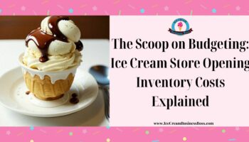 The Scoop on Budgeting: Ice Cream Store Opening Inventory Costs Explained