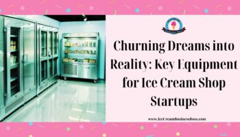 Churning Dreams into Reality: Key Equipment for Ice Cream Shop Startups