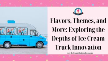 Flavors, Themes, and More: Exploring the Depths of Ice Cream Truck Innovation