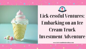 Lick-cessful Ventures: Embarking on an Ice Cream Truck Investment Adventure