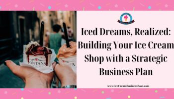 Iced Dreams, Realized: Building Your Ice Cream Shop with a Strategic Business Plan