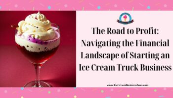 The Road to Profit: Navigating the Financial Landscape of Starting an Ice Cream Truck Business