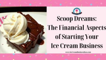 Scoop Dreams: The Financial Aspects of Starting Your Ice Cream Business