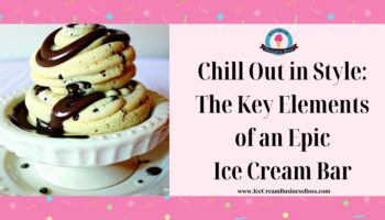 Chill Out in Style: The Key Elements of an Epic Ice Cream Bar