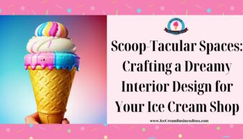 Scoop-Tacular Spaces: Crafting a Dreamy Interior Design for Your Ice Cream Shop