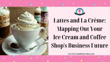 Lattes and La Crème: Mapping Out Your Ice Cream and Coffee Shop’s Business Future