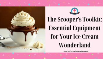 The Scooper’s Toolkit: Essential Equipment for Your Ice Cream Wonderland
