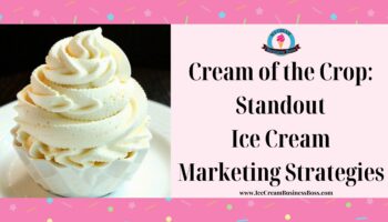 Cream of the Crop: Standout Ice Cream Marketing Strategies