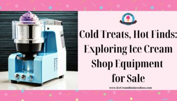 Cold Treats, Hot Finds: Exploring Ice Cream Shop Equipment for Sale