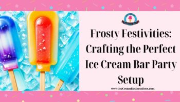 Frosty Festivities: Crafting the Perfect Ice Cream Bar Party Setup