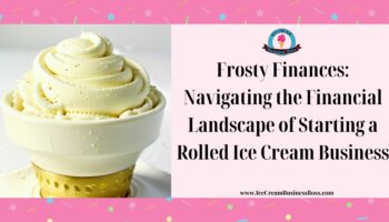 Frosty Finances: Navigating the Financial Landscape of Starting a Rolled Ice Cream Business