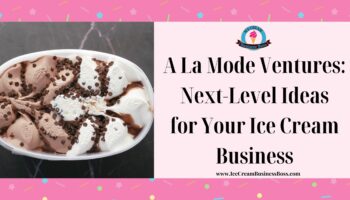 A La Mode Ventures: Next-Level Ideas for Your Ice Cream Business