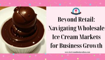 Beyond Retail: Navigating Wholesale Ice Cream Markets for Business Growth