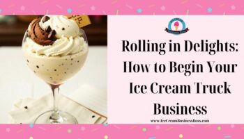 Rolling in Delights: How to Begin Your Ice Cream Truck Business