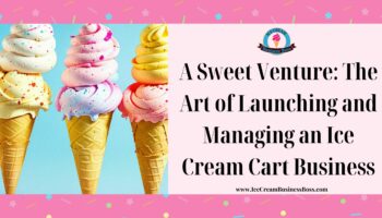 A Sweet Venture: The Art of Launching and Managing an Ice Cream Cart Business