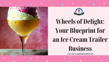 Wheels of Delight: Your Blueprint for an Ice Cream Trailer Business
