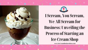 I Scream, You Scream, We All Scream for Business: Unveiling the Process of Starting an Ice Cream Shop
