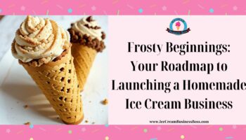 Frosty Beginnings: Your Roadmap to Launching a Homemade Ice Cream Business