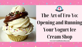 The Art of Fro-Yo: Opening and Running Your Yogurt Ice Cream Shop