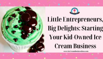 Little Entrepreneurs, Big Delights: Starting Your Kid-Owned Ice Cream Business