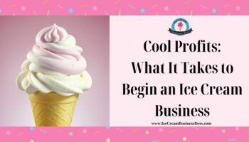 Cool Profits: What It Takes to Begin an Ice Cream Business