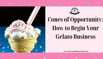 Cones of Opportunity: How to Begin Your Gelato Business