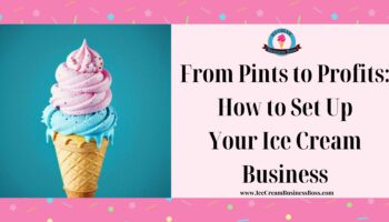 From Pints to Profits: How to Set Up Your Ice Cream Business
