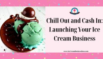 Chill Out and Cash In: Launching Your Ice Cream Business