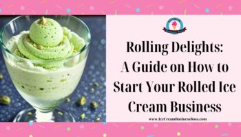 Rolling Delights: A Guide on How to Start Your Rolled Ice Cream Business