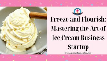 Freeze and Flourish: Mastering the Art of Ice Cream Business Startup