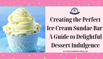 Creating the Perfect Ice Cream Sundae Bar: A Guide to Delightful Dessert Indulgence