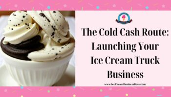 The Cold Cash Route: Launching Your Ice Cream Truck Business