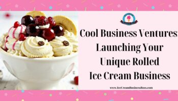 Cool Business Ventures: Launching Your Unique Rolled Ice Cream Business