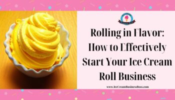 Rolling in Flavor: How to Effectively Start Your Ice Cream Roll Business
