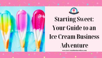 Starting Sweet: Your Guide to an Ice Cream Business Adventure