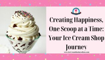 Creating Happiness, One Scoop at a Time: Your Ice Cream Shop Journey