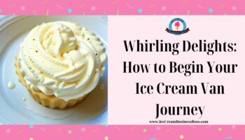 Whirling Delights: How to Begin Your Ice Cream Van Journey