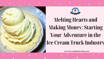 Melting Hearts and Making Money: Starting Your Adventure in the Ice Cream Truck Industry