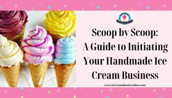 Scoop by Scoop: A Guide to Initiating Your Handmade Ice Cream Business